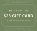 $25 THE RAW / BY JESS Gift Card.
